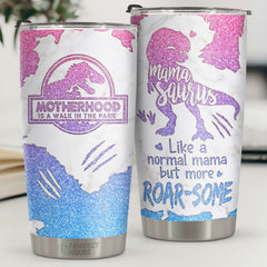 Mamasaurus Like A Normal Mama But More Roar-some - Tumbler - To My Mom. Gift For Mom. Mom Gift From Daughter And Son. Birthday Gift For Mom