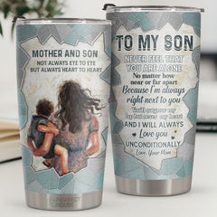 Never Feel That You Are Alone I'm Always Right Next To You - Tumbler - To My Son. Gift For Son. Son Gift From Mom. Birthday Gift For Son