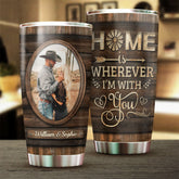 Home Is Wherever I'm With You - Upload Image. Gift For Couples - Personalized Tumbler