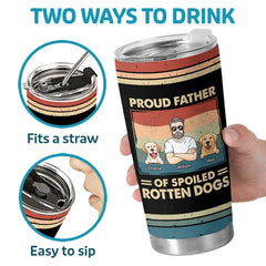 Proud Father Of Spoiled Rotten Dogs - Dog Personalized Custom Tumbler - Father's Day. Gift For Pet Owners. Pet Lovers