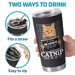 Custom Photo Catnip Made Me Do It - Cat Personalized Custom Tumbler - Gift For Pet Owners. Pet Lovers