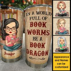 Be A Book Dragon In A World Full Of Bookworms - Personalized Tumbler