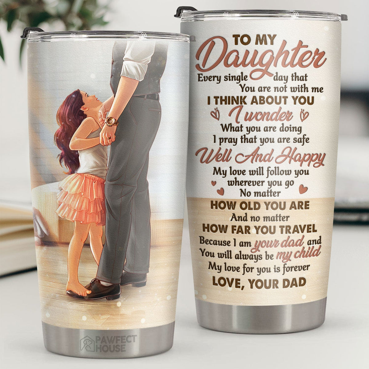 I Am Your Dad And You Will Always Be My Child - Tumbler - To My Daughter. Gift For Daughter. Daughter Gift From Dad. Birthday Gift For Daughter