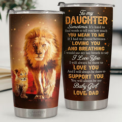 I Will Always Be There To Love You And I Will Always Be There To Support You - Tumbler - To My Daughter. Gift For Daughter. Daughter Gift From Dad. Birthday Gift For Daughter