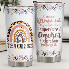 I Never Dreamed I'd Grow Up To Be A Super Cute Teacher - Tumbler - Appreciation. Graduation. Retirement. Thank You Gift For Teacher. Teacher Gift From Students