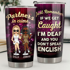 If We Get Caught. I'm Deaf And You Don't Speak English - Bestie Personalized Custom Tumbler - Gift For Best Friends. BFF. Sisters