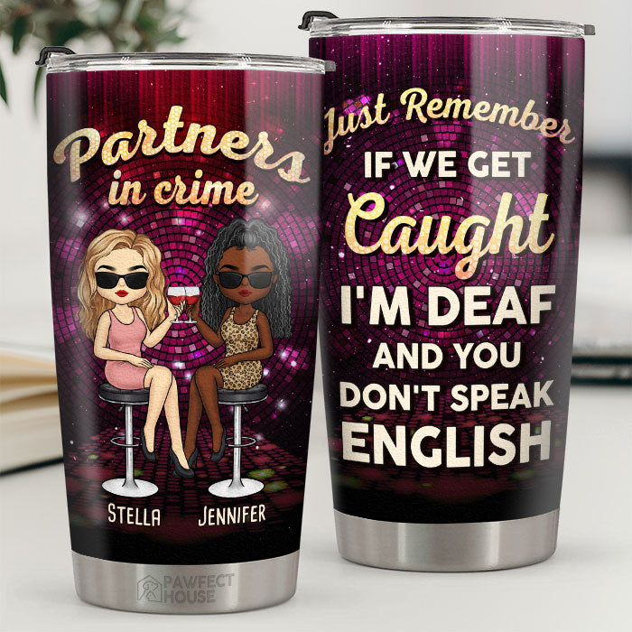 Partners In Crime - If We Get Caught. I'm Deaf & You Don't Speak English - Bestie Personalized Custom Tumbler - Gift For Best Friends. BFF. Sisters