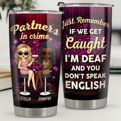 Partners In Crime - If We Get Caught. I'm Deaf & You Don't Speak English - Bestie Personalized Custom Tumbler - Gift For Best Friends. BFF. Sisters