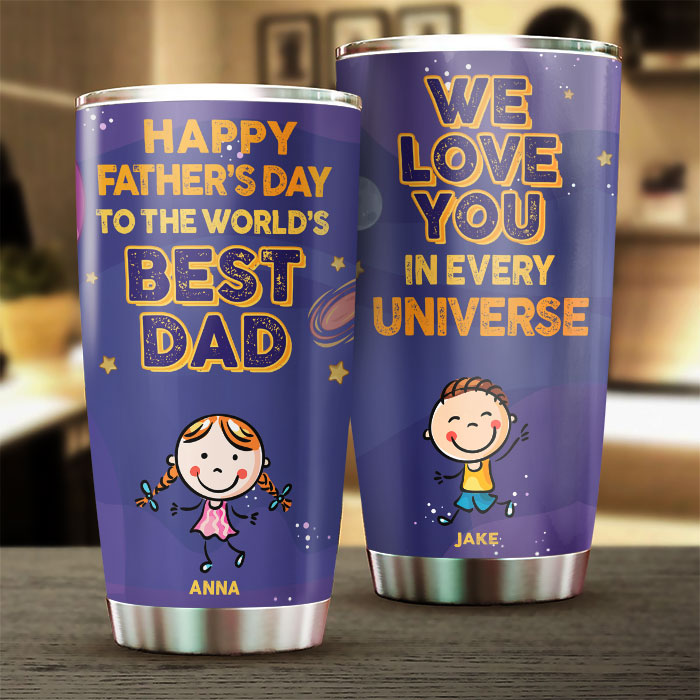 Happy Father's Day To The World's Best Dad. We Love You In Every Universe - Gift For Father's Day - Personalized Tumbler