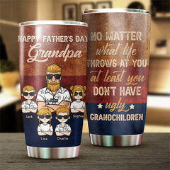 At Least You Don't Have Ugly Grandchildren - Gift For Dad. Grandpa. Gift For Father's Day - Personalized Tumbler