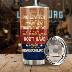 At Least You Don't Have Ugly Grandchildren - Gift For Dad. Grandpa. Gift For Father's Day - Personalized Tumbler