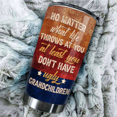At Least You Don't Have Ugly Grandchildren - Gift For Dad. Grandpa. Gift For Father's Day - Personalized Tumbler