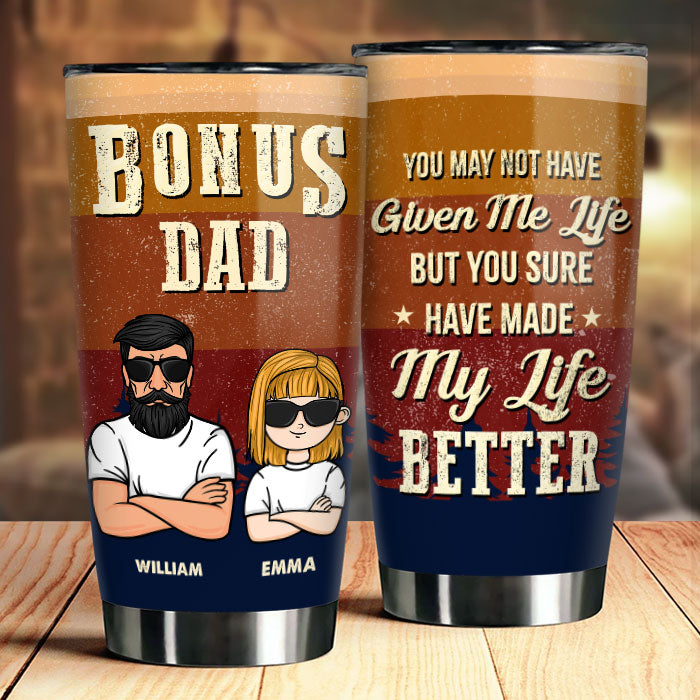 Bonus Dad You Sure Have Made My Life Better - Gift For Dad. Grandpa - Personalized Tumbler