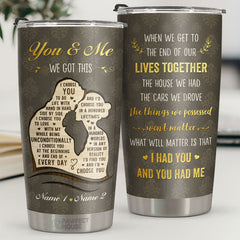 What Will Matter Is That I Had You And You Had Me - Personalized Tumbler - Gift For Couple. Husband Wife. Anniversary. Engagement. Wedding. Marriage Gift