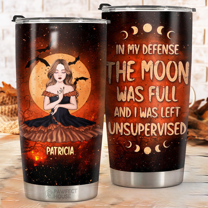 In My Defense The Moon Was Full And I Was Left Unsupervised - Personalized Witch Tumbler - Gift For Witches. Gift For Yourself. Halloween Gift
