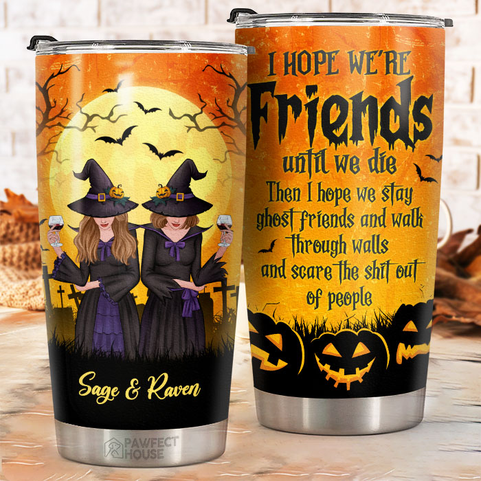 I Hope We're Friends Until We Die - Personalized Tumbler - Gift For Bestie. Best Friend. Sister. Birthday Gift For Bestie And Friend. Halloween Gift