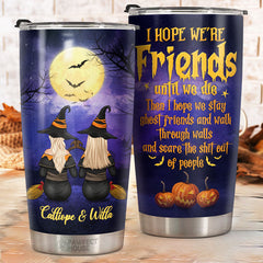 I hope We're Friends Until We Die - Personalized Witch Tumbler - Gift For Witches. Bestie. Best Friend. Sister. Birthday Gift For Bestie And Friend. Halloween Gift