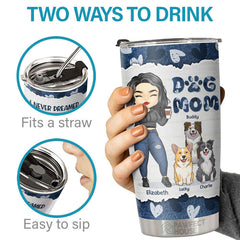 I Never Dreamed I'd Be This Crazy Dog Mom With These Cutest Dogs Ever - Personalized Tumbler - Gift For Dog Lovers. Dog Owners. Dog Gift. Gift For Pet Lovers
