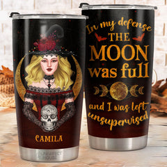 In My Defense The Moon Was Full And I Was Left Unsupervised - Personalized Tumbler - Gift For Yourself. Halloween Gift