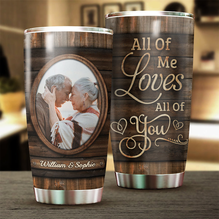 All Of Me Loves All Of You - Upload Image. Gift For Couples - Personalized Tumbler