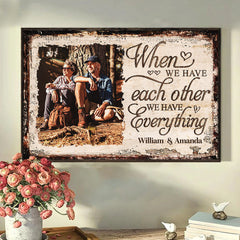 When We Have Each Other We Have Everything - Upload Image. Gift For Couples. Husband Wife - Personalized Horizontal Poster