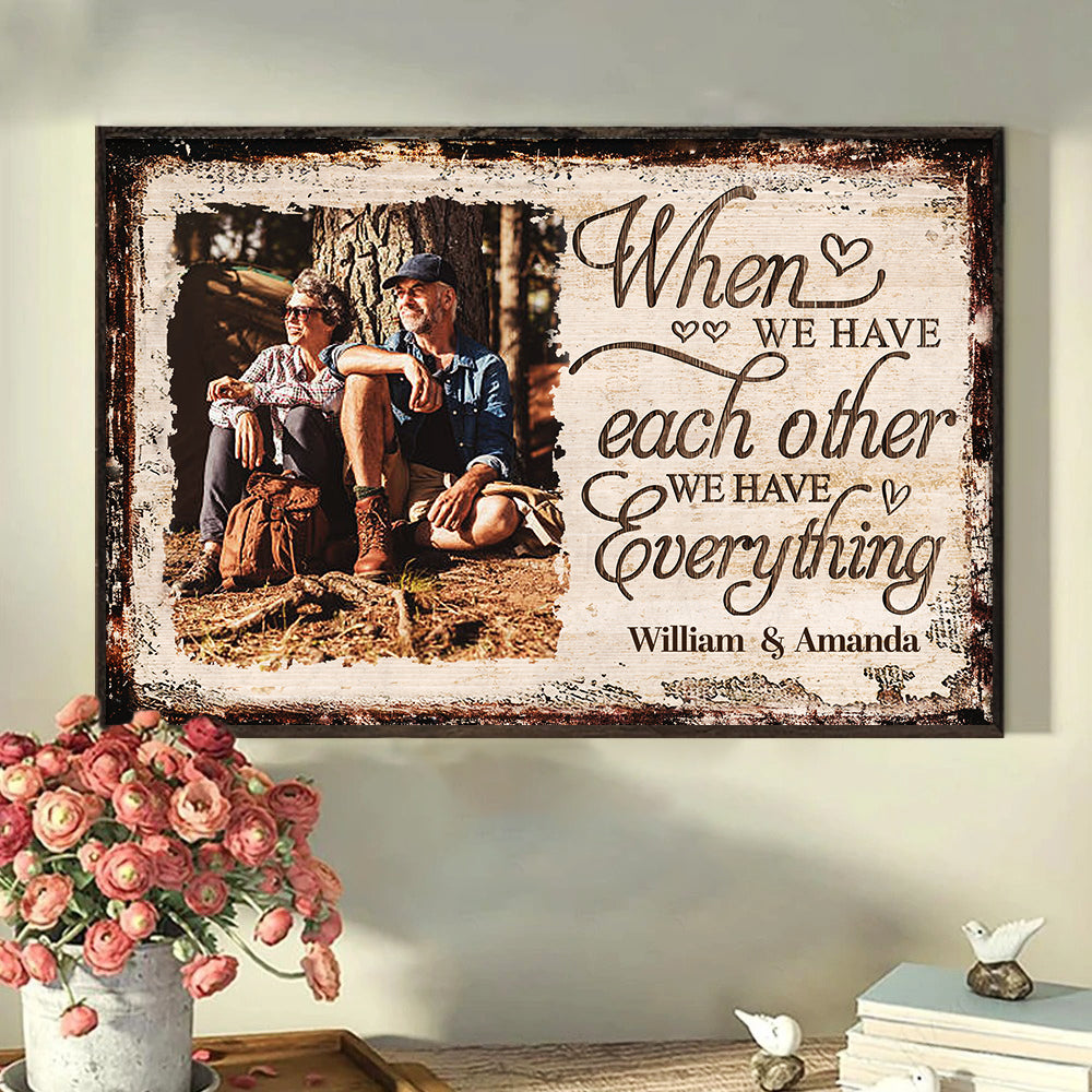 When We Have Each Other We Have Everything - Upload Image. Gift For Couples. Husband Wife - Personalized Horizontal Poster