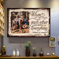 When We Have Each Other We Have Everything - Upload Image. Gift For Couples. Husband Wife - Personalized Horizontal Poster
