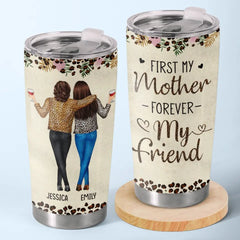 First My Mother. Forever My Friend - Family Personalized Custom Tumbler - Gift For Mom