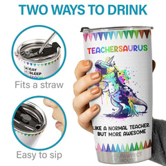 Teachersaurus Like A Normal Teacher But More Awesome - Tumbler - Appreciation. Graduation. Retirement. Thank You Gift For Teacher. Teacher Gift From Students
