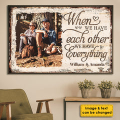 When We Have Each Other We Have Everything - Upload Image. Gift For Couples. Husband Wife - Personalized Horizontal Poster