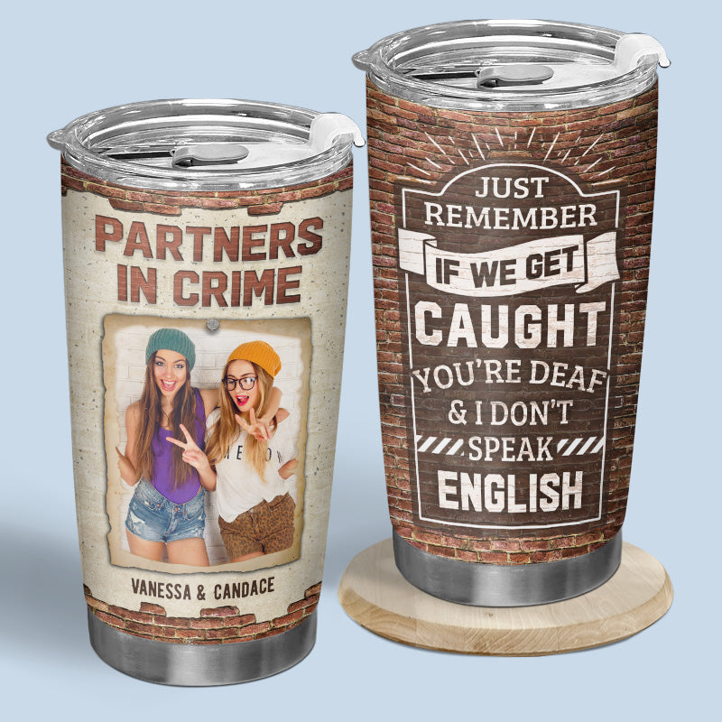 Custom Photo Partners In Crime If We Get Caught - Bestie Personalized Custom Tumbler - Gift For Best Friends. BFF. Sisters